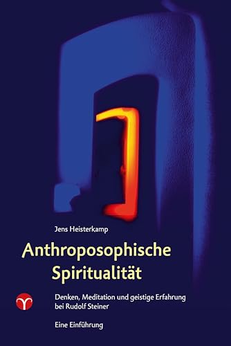 Anthroposophische Spiritualität: Denken, Meditation und geistige Erfahrung bei Rudolf Steiner. Eine Einführung