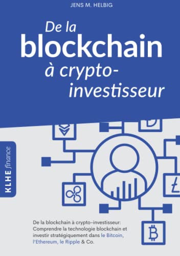 De la blockchain à crypto-investisseur: Comprendre la technologie blockchain et investir stratégiquement dans le Bitcoin, l'Ethereum, le Ripple & Co.: ... (KLHE finance (France) / Liberté financiere) von KLHE FINANCE
