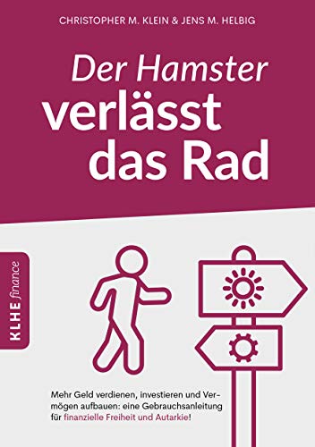 Der Hamster verlässt das Rad: Mehr Geld verdienen, investieren und Vermögen aufbauen: eine Gebrauchsanleitung für finanzielle Freiheit und Autarkie!