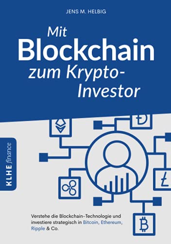 Mit Blockchain zum Krypto-Investor: Verstehe die Blockchain-Technologie und investiere strategisch in Bitcoin, Ethereum, Ripple & Co.