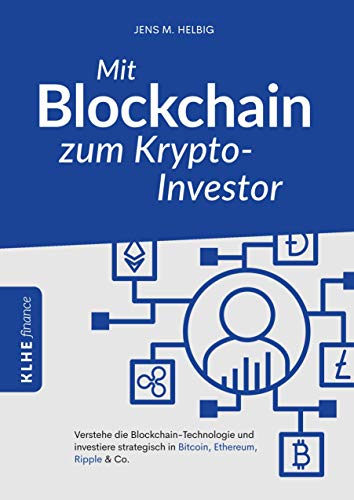 Mit Blockchain zum Krypto-Investor: Verstehe die Blockchain-Technologie und investiere strategisch in Bitcoin, Ethereum, Ripple & Co.