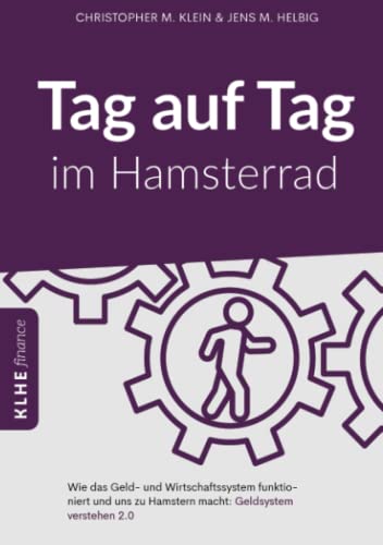 Tag auf Tag im Hamsterrad: Wie das Geld- und Wirtschaftssystem funktioniert und uns zu Hamstern macht: Geldsystem verstehen 2.0 (KLHE finance) von KLHE