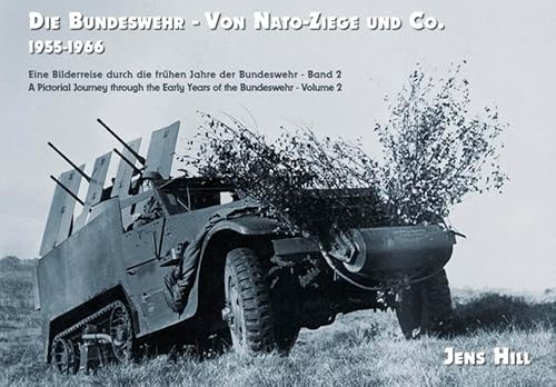 Die Bundeswehr - Von Nato-Ziege und Co. 1955-1966: Eine Bilderreise durch die frühen Jahre der Bundeswehr - Band 2 A Pictorial Journey through the ... - Volume 2 (Die Bundeswehr: 1955-1966)