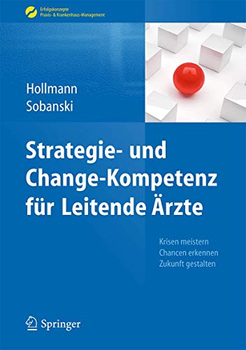 Strategie- und Change-Kompetenz für Leitende Ärzte: Krisen meistern, Chancen erkennen, Zukunft gestalten (Erfolgskonzepte Praxis- & Krankenhaus-Management)
