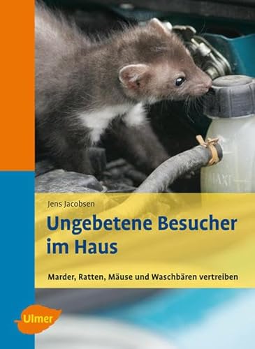 Ungebetene Besucher im Haus - Marder, Ratten, Mäuse und Waschbären vertreiben von Ulmer Eugen Verlag