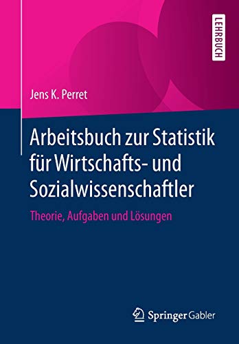 Arbeitsbuch zur Statistik für Wirtschafts- und Sozialwissenschaftler: Theorie, Aufgaben und Lösungen von Springer