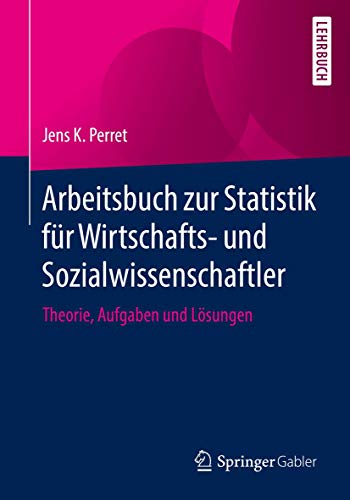 Arbeitsbuch zur Statistik für Wirtschafts- und Sozialwissenschaftler: Theorie, Aufgaben und Lösungen
