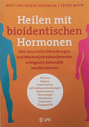 Heilen mit bioidentischen Hormonen: Wie chronische Krankheiten und Wechseljahresbeschwerden erfolgreich behandelt werden können