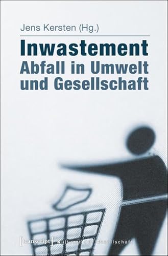 Inwastement - Abfall in Umwelt und Gesellschaft (Kulturen der Gesellschaft)