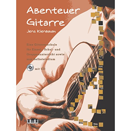 Abenteuer Gitarre: Eine Gitarrenschule für Einzel-, Schul- und Gruppenunterricht sowie zum Selbststudium