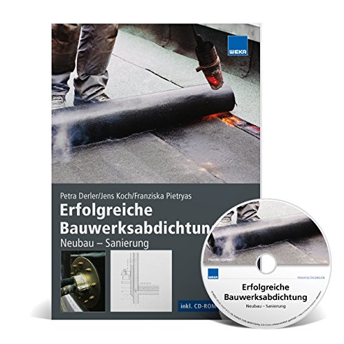 Erfolgreiche Bauwerksabdichtung: Neubau - Sanierung: Die neuen Abdichtungsnormen sicher anwenden