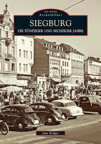 Siegburg. Die 50er- und 60er-Jahre: Die fünfziger und sechziger Jahre von Sutton Verlag GmbH