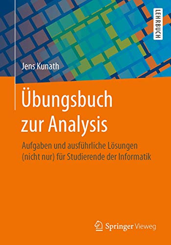 Übungsbuch zur Analysis: Aufgaben und ausführliche Lösungen (nicht nur) für Studierende der Informatik von Springer
