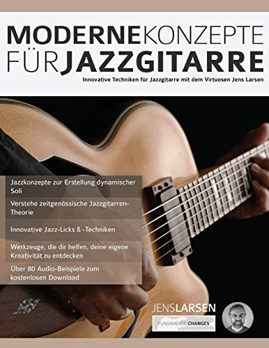 Moderne Konzepte für Jazzgitarre: Innovative Techniken für Jazzgitarre mit dem Virtuosen Jens Larsen (Jazz-Gitarre spielen lernen) von WWW.Fundamental-Changes.com