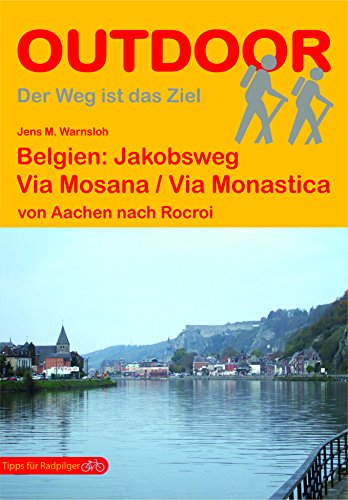 Belgien: Jakobsweg Via Mosana / Via Monastica: von Aachen nach Rocroi (Der Weg ist das Ziel, Band 139)