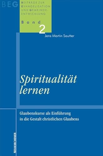 Spiritualität lernen: Glaubenskurse als Einführung in die Gestalt christlichen Glaubens (Beiträge zu Evangelisation und Gemeindeentwicklung) von Vandenhoeck & Ruprecht / Vandenhoeck + Ruprecht