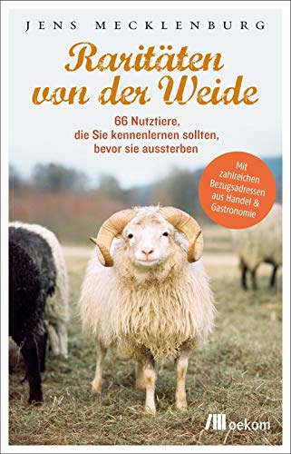 Raritäten von der Weide: 66 Nutztiere, die Sie kennenlernen sollten, bevor sie aussterben von Oekom Verlag GmbH