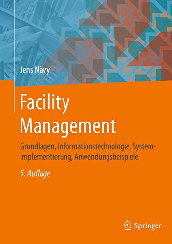 Facility Management: Grundlagen, Informationstechnologie, Systemimplementierung, Anwendungsbeispiele