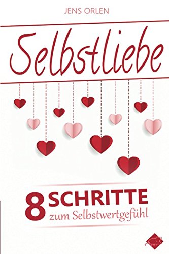 Selbstliebe: Lerne Dich selbst zu lieben und befreie Dich von den Erwartungen anderer – 8 Schritte zum Selbstwertgefühl Selbstliebe: Lerne Dich selbst zu lieben und befreie Dich von den Erwartungen anderer – 8 Schritte zum Selbstwertgefühl