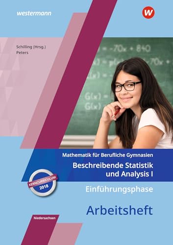 Mathematik für Berufliche Gymnasien - Ausgabe für das Kerncurriculum 2018 in Niedersachsen: Einführungsphase – Beschreibende Statistik und Analysis I Arbeitsheft