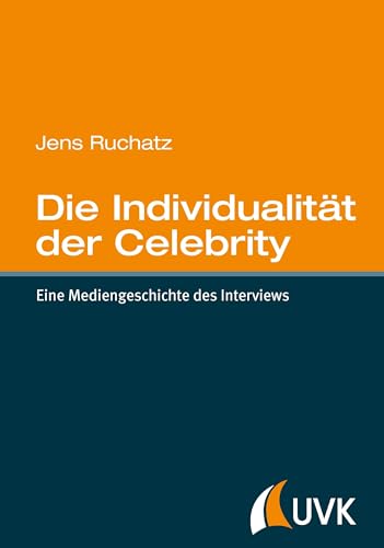 Die Individualität der Celebrity. Eine Mediengeschichte des Interviews von UVK Verlagsgesellschaft