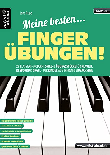 Meine besten Fingerübungen! 27 klassisch-moderne Spiel- und Übungsstücke für Klavier, Keyboard & Orgel - für Kinder ab 8 Jahren & Erwachsene. Lehrbuch für Piano. Klaviernoten. Fingertraining. von Artist Ahead Musikverlag