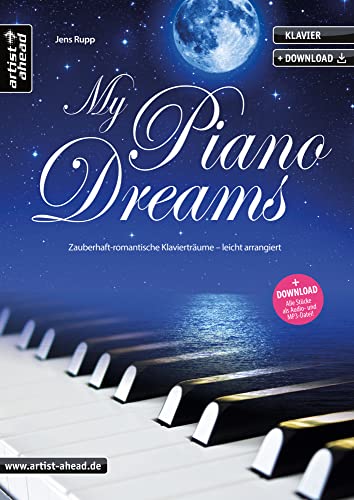 My Piano Dreams: Zauberhaft-romantische Klavierträume - leicht arrangiert (inkl. Download). Gefühlvolle Spielstücke für Klavier. Klavierstücke. Spielbuch. Songbook. Klaviernoten. von Artist Ahead Musikverlag