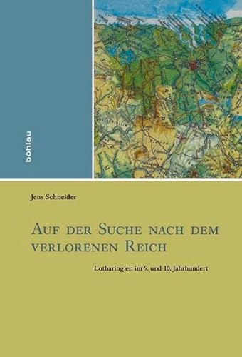 Auf der Suche nach dem verlorenen Reich: Lotharingien im 9. und 10. Jahrhundert