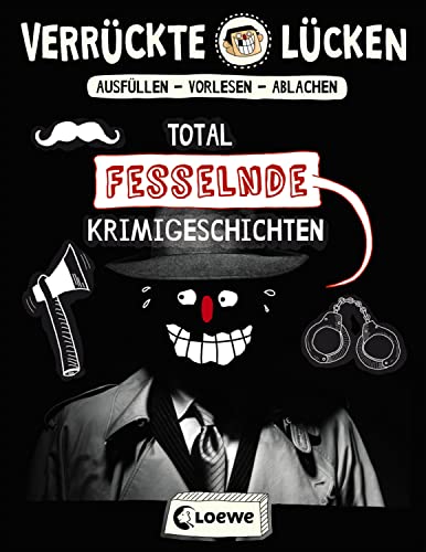 Verrückte Lücken - Total fesselnde Krimigeschichten: Wortspiele für Kinder ab 10 Jahre