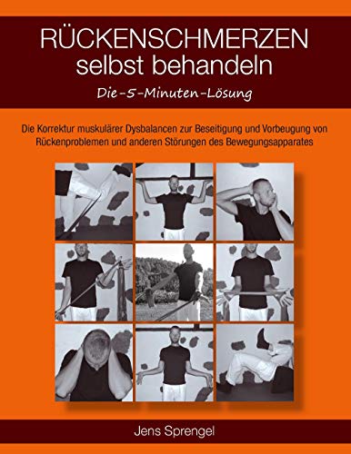 Rückenschmerzen selbst behandeln: Die 5-Minuten-Lösung: Muskuläre Dysbalancen als Ursache für Beschwerden des Bewegungsapparates: Die Korrektur ... und anderen Störungen des Bewegungsapparates Rückenschmerzen selbst behandeln: Die 5-Minuten-Lösung: Muskuläre Dysbalancen als Ursache für Beschwerden des Bewegungsapparates: Die Korrektur ... und anderen Störungen des Bewegungsapparates