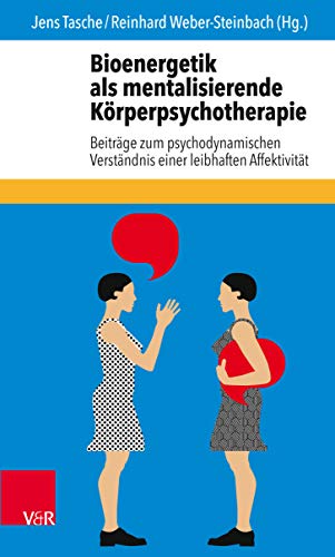 Bioenergetik als mentalisierende Körperpsychotherapie: Beiträge zum psychodynamischen Verständnis einer leibhaften Affektivität