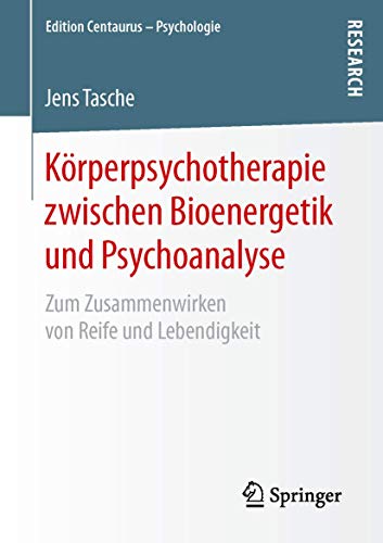 Körperpsychotherapie zwischen Bioenergetik und Psychoanalyse: Zum Zusammenwirken von Reife und Lebendigkeit (Edition Centaurus – Psychologie) von Springer