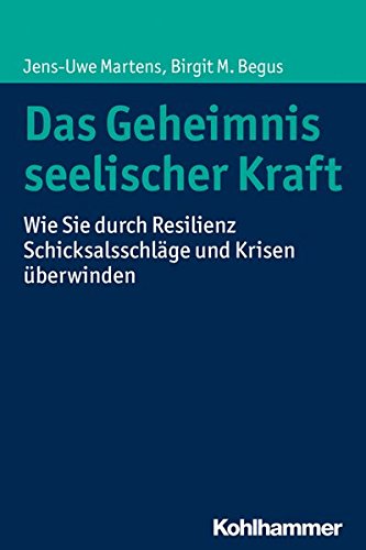 Das Geheimnis seelischer Kraft: Wie Sie durch Resilienz Schicksalsschläge und Krisen überwinden von Kohlhammer W., GmbH