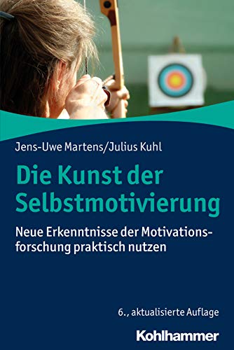 Die Kunst der Selbstmotivierung: Neue Erkenntnisse der Motivationsforschung praktisch nutzen von Kohlhammer W.
