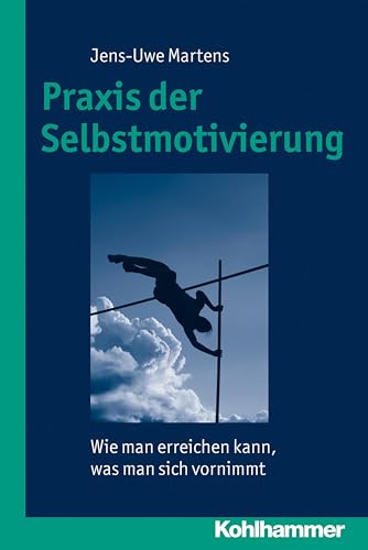Praxis der Selbstmotivierung: Wie man erreichen kann, was man sich vornimmt von Kohlhammer