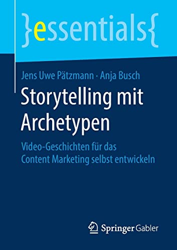 Storytelling mit Archetypen: Video-Geschichten für das Content Marketing selbst entwickeln (essentials)