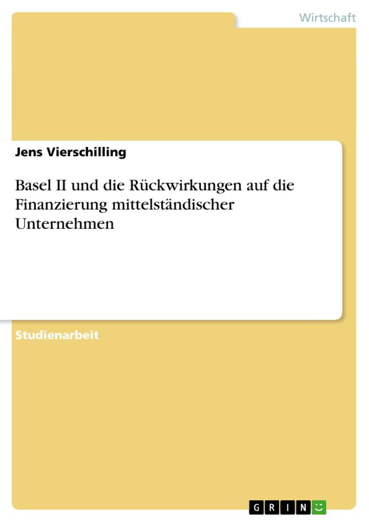 Basel II und die Rückwirkungen auf die Finanzierung mittelständischer Unternehmen von GRIN Verlag