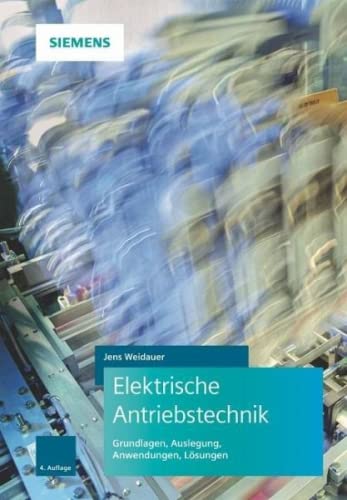 Elektrische Antriebstechnik: Grundlagen, Auslegung, Anwendungen, Lösungen