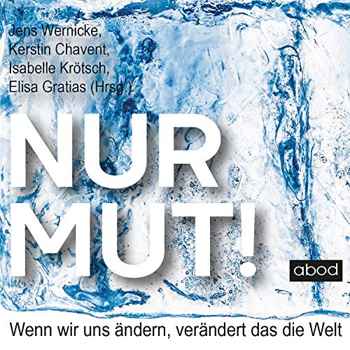 Nur Mut!: Wenn wir uns ändern, verändert das die Welt von ABOD Verlag GmbH