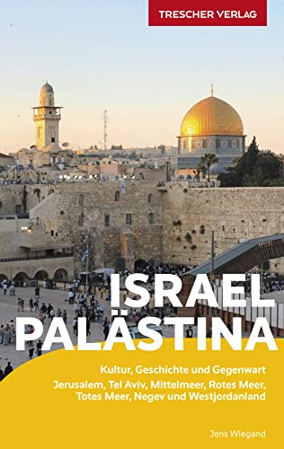 TRESCHER Reiseführer Israel und Palästina: Kultur, Geschichte und Gegenwart - Jerusalem, Tel Aviv, Mittelmeer, Rotes Meer, Totes Meer, Negev und Westjordanland