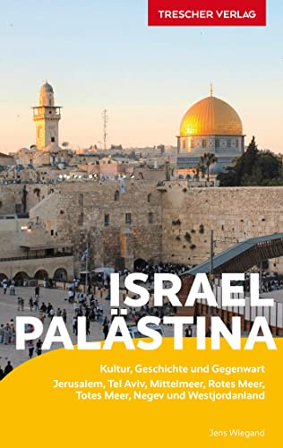 TRESCHER Reiseführer Israel und Palästina: Kultur, Geschichte und Gegenwart - Jerusalem, Tel Aviv, Mittelmeer, Rotes Meer, Totes Meer, Negev und Westjordanland