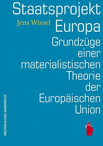 Staatsprojekt EUropa: Grundzüge einer materialistischen Theorie der Europäischen Union Staatsprojekt EUropa: Grundzüge einer materialistischen Theorie der Europäischen Union von Westfälisches Dampfboot