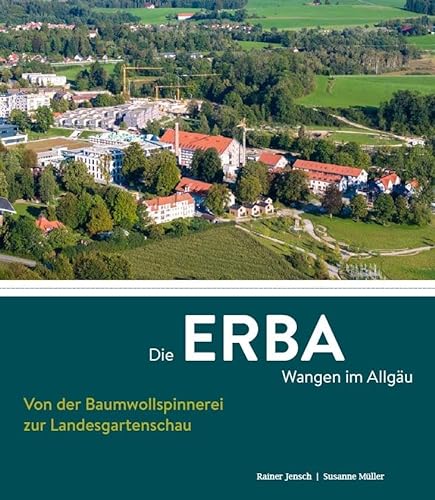 Die ERBA Wangen im Allgäu – Von der Baumwollspinnerei zur Landesgartenschau von Fink, Josef