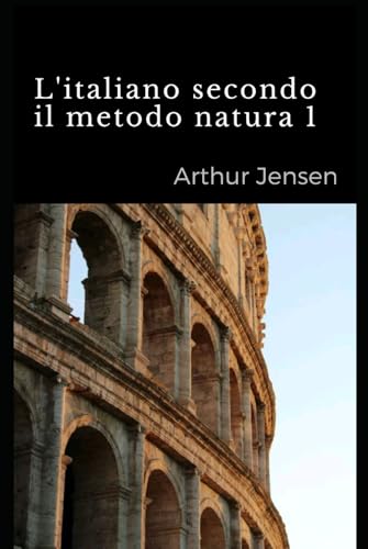 L'italiano Secondo Il Metodo Natura 1 (L'italiano Secondo Il Metodo Natura: Italian by the natural method, Band 1) von Independently published
