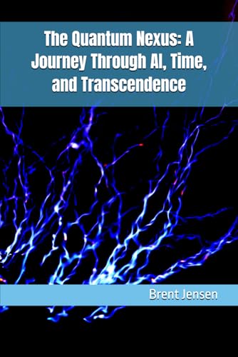 The Quantum Nexus: A Journey Through AI, Time, and Transcendence von Independently published