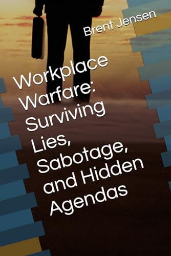 Workplace Warfare: Surviving Lies, Sabotage, and Hidden Agendas von Independently published
