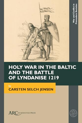 Holy War in the Baltic and the Battle of Lyndanise 1219 (War and Conflict in Premodern Societies) von Arc Humanities Press