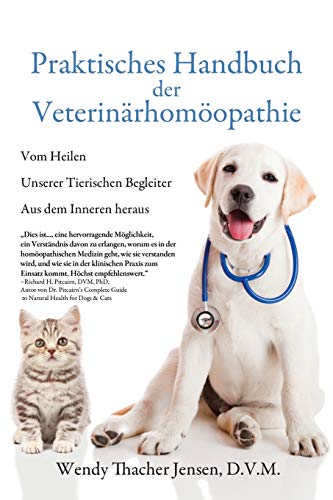 Praktisches Handbuch der Veterinärhomöopathie: Vom Heilen Unserer Tierischen Begleiter Aus dem Inneren heraus