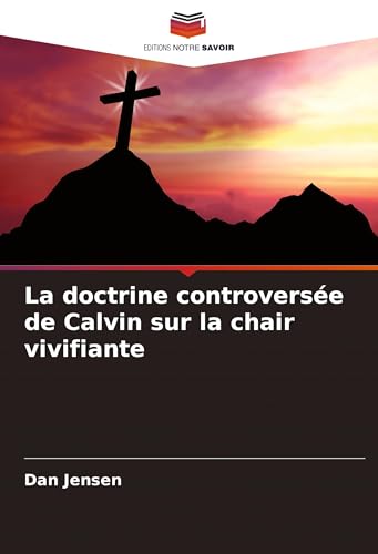 La doctrine controversée de Calvin sur la chair vivifiante