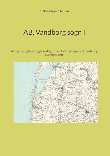 AB, Vandborg sogn I: Alle gårde og huse - også nedlagte med folketællinger, adkomster og oversigtskorte AB, Vandborg sogn I: Alle gårde og huse - også nedlagte med folketællinger, adkomster og oversigtskorte von BoD – Books on Demand – Dänemark